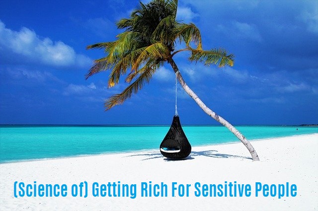 (Science of) Getting Rich For Sensitive People